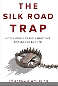 The Silk Road Trap : How Chinas Trade Ambitions Challenge Europe (Hardcover)