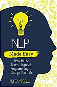NLP Made Easy : How to Use Neuro-Linguistic Programming to Change Your Life (Paperback)