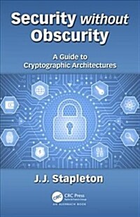 Security Without Obscurity: A Guide to Cryptographic Architectures (Hardcover)