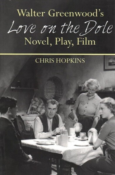 Walter Greenwoods Love on the Dole : Novel, Play, Film (Paperback)