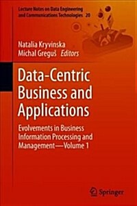 Data-Centric Business and Applications: Evolvements in Business Information Processing and Management--Volume 1 (Paperback, 2019)