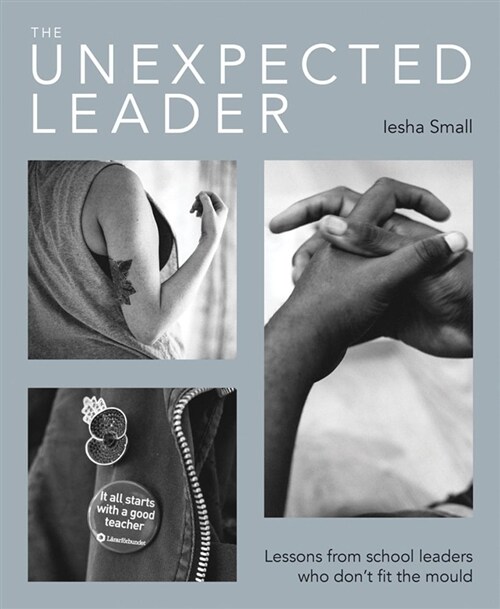 The Unexpected Leader : Exploring the real nature of values, authenticity and moral purpose in education (Paperback)