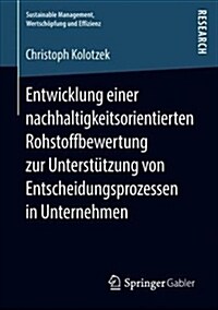 Entwicklung Einer Nachhaltigkeitsorientierten Rohstoffbewertung Zur Unterst?zung Von Entscheidungsprozessen in Unternehmen (Paperback, 1. Aufl. 2018)