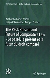 The Past, Present and Future of Comparative Law - Le Pass? Le Pr?ent Et Le Futur Du Droit Compar? Ceremony of 15 May 2017 in Honour of 5 Great Comp (Hardcover, 2018)