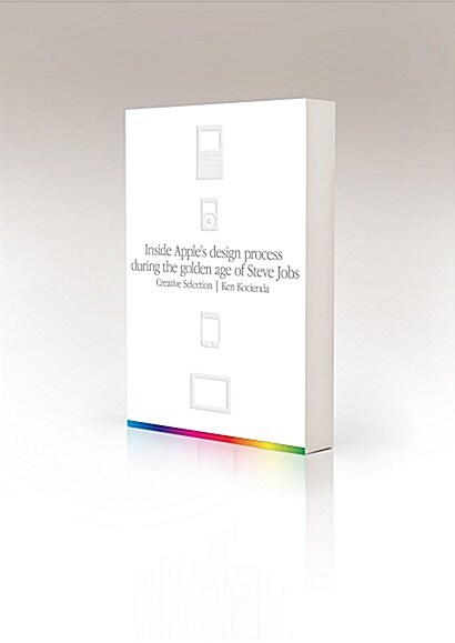 Creative Selection : Inside Apples Design Process During the Golden Age of Steve Jobs (Paperback)