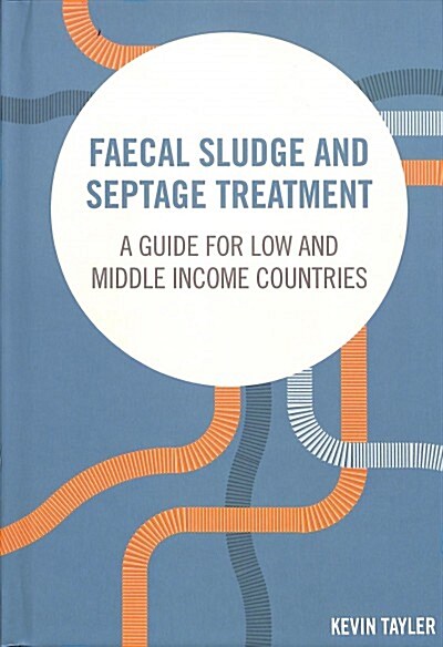Faecal Sludge and Septage Treatment : A guide for low and middle income countries (Hardcover)