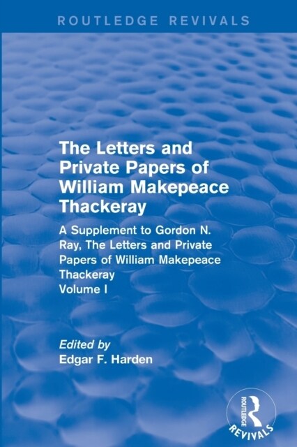 Routledge Revivals: The Letters and Private Papers of William Makepeace Thackeray, Volume I (1994) : A Supplement to Gordon N. Ray, The Letters and Pr (Paperback)