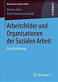 Arbeitsfelder Und Organisationen Der Sozialen Arbeit: Eine Einf?rung (Paperback, 1. Aufl. 2018)