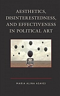 Aesthetics, Disinterestedness, and Effectiveness in Political Art (Hardcover)