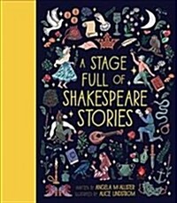 A Stage Full of Shakespeare Stories : 12 Tales from the worlds most famous playwright (Hardcover, Illustrated Edition)