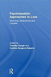 Psychoanalytic Approaches to Loss : Mourning, Melancholia and Couples (Hardcover)