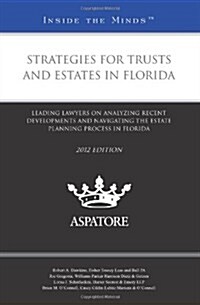 Strategies for Trusts and Estates in Florida: Leading Lawyers on Analyzing Recent Developments and Navigating the Estate Planning Process in Florida   (Paperback, 2012)