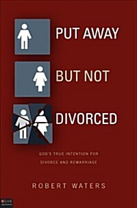 Put Away But Not Divorced: Gods True Intention for Divorce and Remarriage (Paperback)