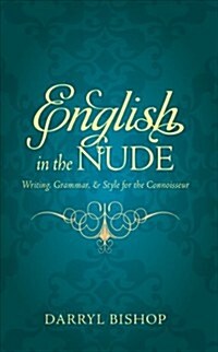 English in the Nude: Writing, Grammar, & Style for the Connoisseur (Paperback)