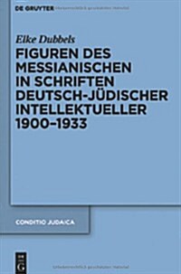 Figuren Des Messianischen in Schriften Deutsch-J?ischer Intellektueller 1900-1933 (Hardcover)
