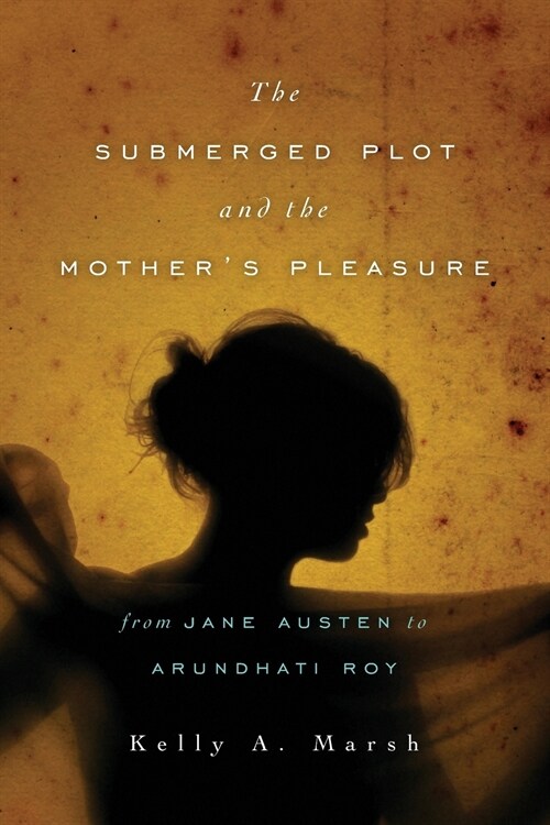 The Submerged Plot and the Mothers Pleasure from Jane Austen to Arundhati Roy (Paperback)