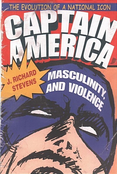 Captain America, Masculinity, and Violence: The Evolution of a National Icon (Paperback)