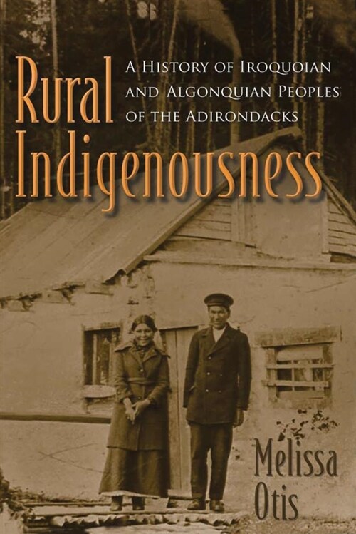 Rural Indigenousness: A History of Iroquoian and Algonquian Peoples of the Adirondacks (Hardcover)
