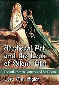Medieval Art and the Look of Silent Film: The Influence on Costume and Set Design (Paperback)