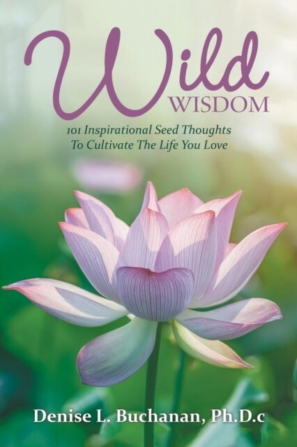 Wild Wisdom: 101 Inspirational Seed Thoughts to Cultivate the Life You Love (Paperback)