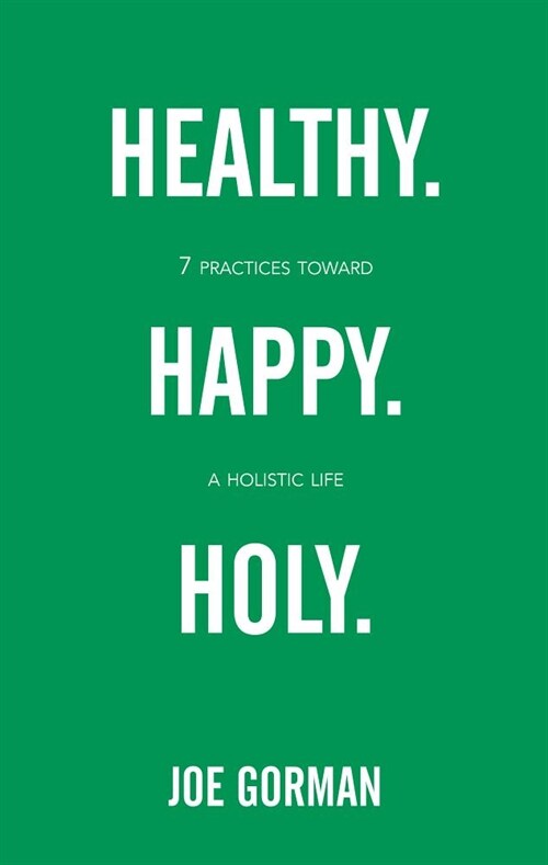 Healthy. Happy. Holy.: 7 Practices Toward a Holistic Life (Paperback)