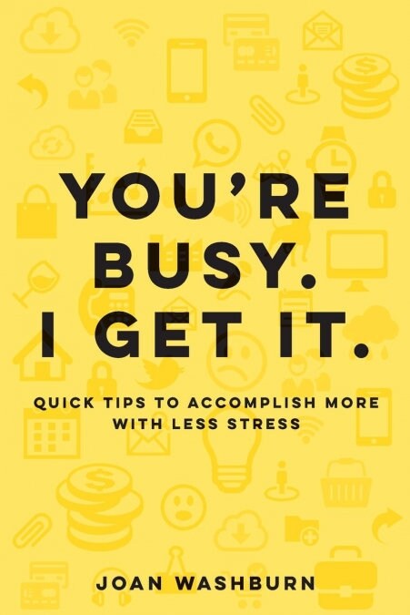 Youre Busy. I Get It.: Quick Tips to Accomplish More with Less Stress (Paperback)
