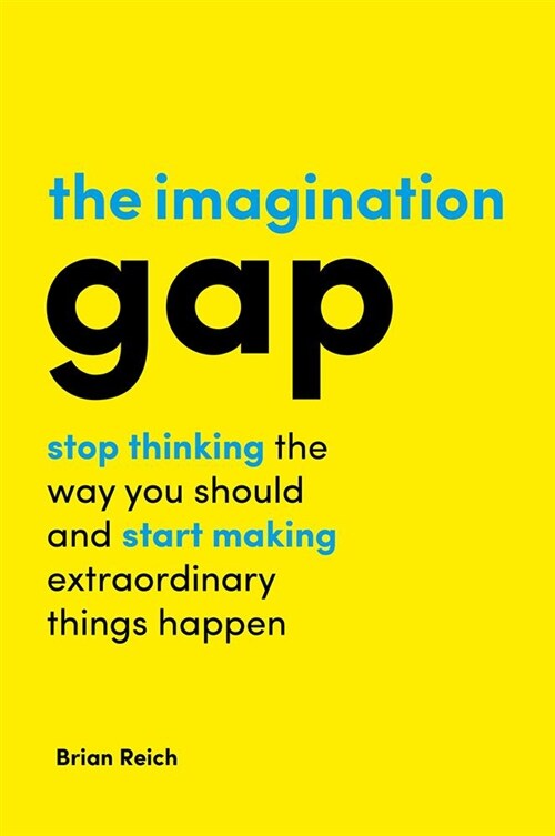 The Imagination Gap : Stop Thinking the Way You Should and Start Making Extraordinary Things Happen (Paperback)