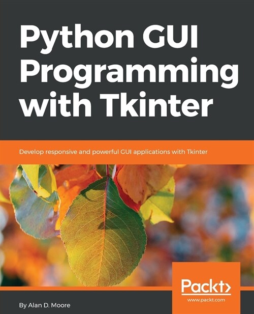 Python GUI Programming with Tkinter : Develop responsive and powerful GUI applications with Tkinter (Paperback)