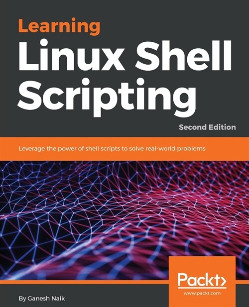 Learning Linux Shell Scripting : Leverage the power of shell scripts to solve real-world problems, 2nd Edition (Paperback, 2 Revised edition)