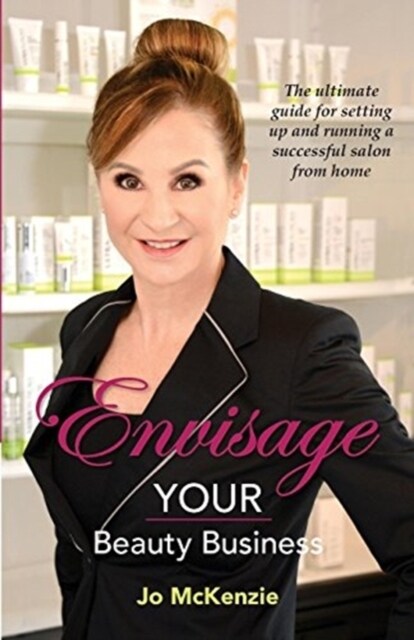 Envisage Your Beauty Business: The Ultimate Guide for Setting Up and Running a Successful Salon from Home (Paperback)