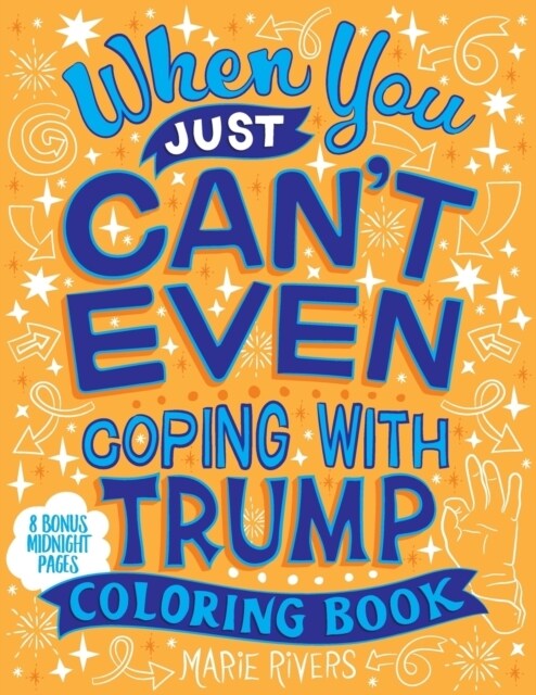 When You Just Cant Even...Coping with Trump Coloring Book (Paperback)