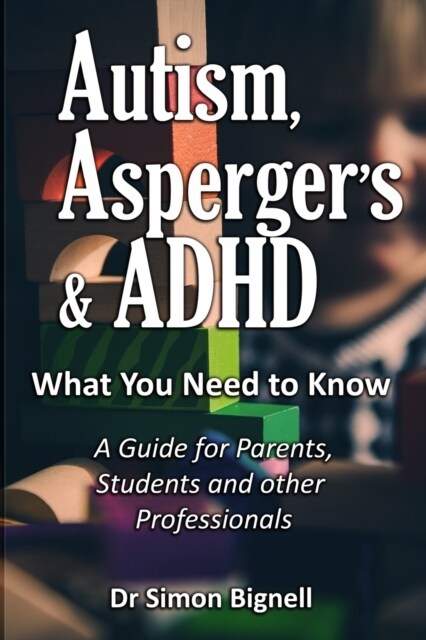 Autism, Aspergers & ADHD : What You Need to Know. A Guide for Parents, Students and Other Professionals. (Paperback)