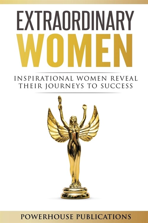 Extraordinary Women: Inspirational Women Reveal Their Journeys to Success (Paperback)