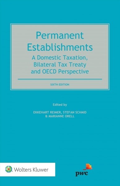 Permanent Establishments: A Domestic Taxation, Bilateral Tax Treaty and OECD Perspective (Hardcover, 6)