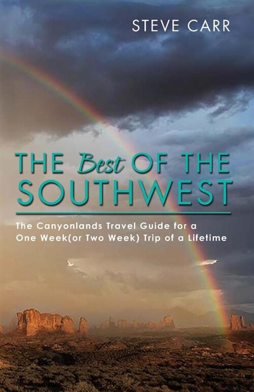 The Best of the Southwest: The Canyonlands Travel Guide for a One Week(or Two Week) Trip of a Lifetime Volume 2 (Paperback)