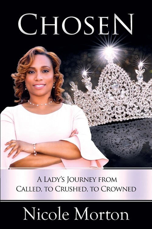 Chosen: A Ladys Journey from Called, to Crushed, to Crowned (Paperback)