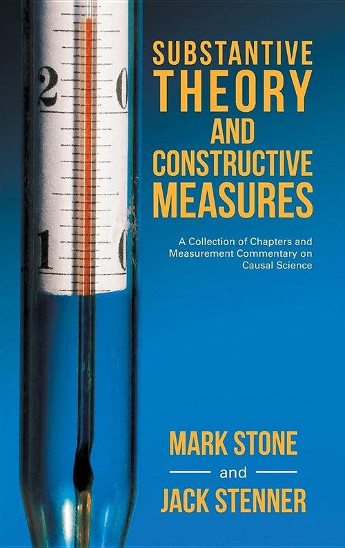 Substantive Theory and Constructive Measures: A Collection of Chapters and Measurement Commentary on Causal Science (Hardcover)