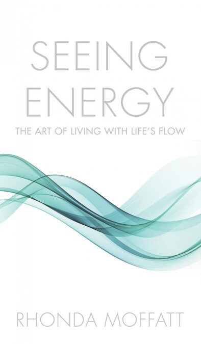 Seeing Energy: The Art of Living Within Lifes Flow (Hardcover)