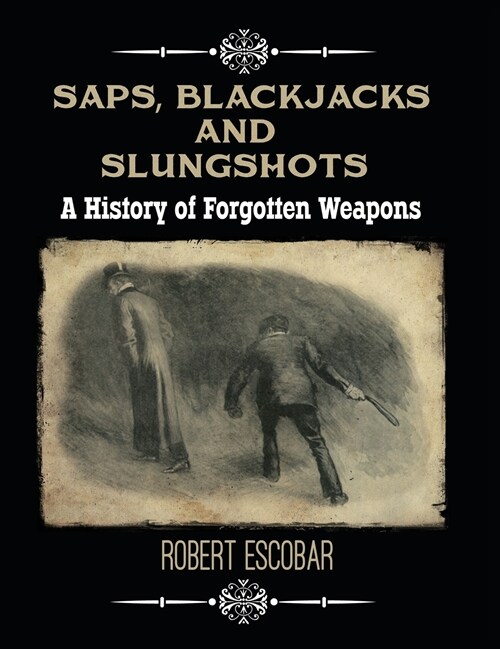 Saps, Blackjacks and Slungshots: A History of Forgotten Weapons (Hardcover)