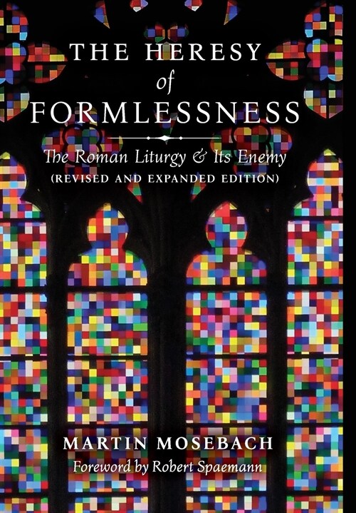 The Heresy of Formlessness: The Roman Liturgy and Its Enemy (Revised and Expanded Edition) (Hardcover)