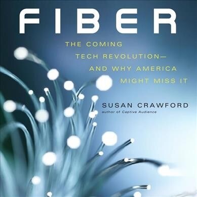 Fiber: The Coming Tech Revolution--And Why America Might Miss It (Audio CD)