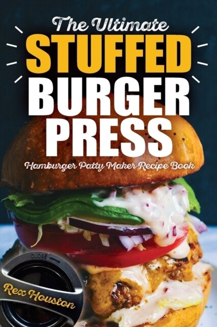 The Ultimate Stuffed Burger Press Hamburger Patty Maker Recipe Book: Cookbook Guide for Express Home, Grilling, Camping, Sports Events or Tailgating, (Paperback)