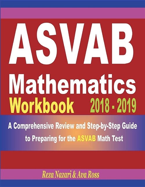 ASVAB Mathematics Workbook 2018 - 2019: A Comprehensive Review and Step-By-Step Guide to Preparing for the ASVAB Math (Paperback)