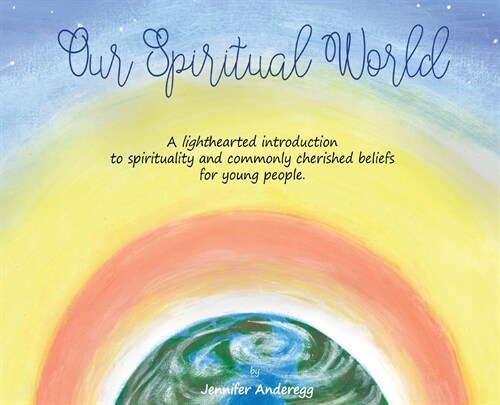 Our Spiritual World: A Lighthearted Introduction to Spirituality and Commonly Cherished Beliefs for Young People (Hardcover)