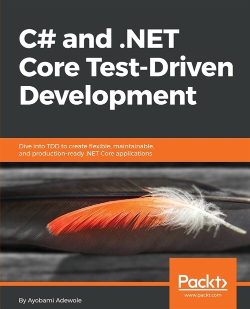 C# and .NET Core Test-Driven Development : Dive into TDD to create flexible, maintainable, and production-ready .NET Core applications (Paperback)