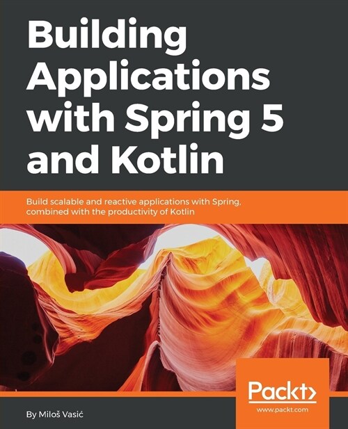 Building Applications with Spring 5 and Kotlin : Build scalable and reactive applications with Spring combined with the productivity of Kotlin (Paperback)