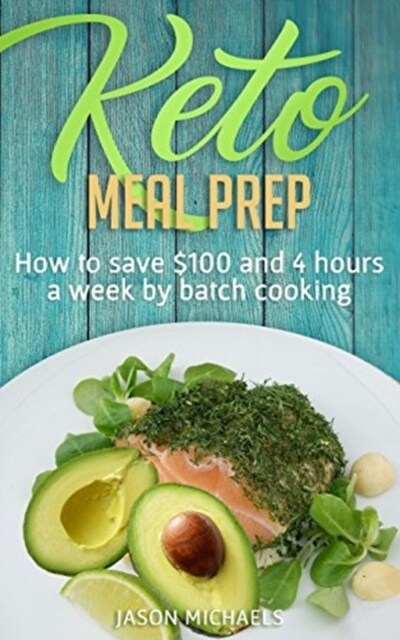Keto Meal Prep: How to Save $100 and 4 Hours a Week by Batch Cooking (Paperback)