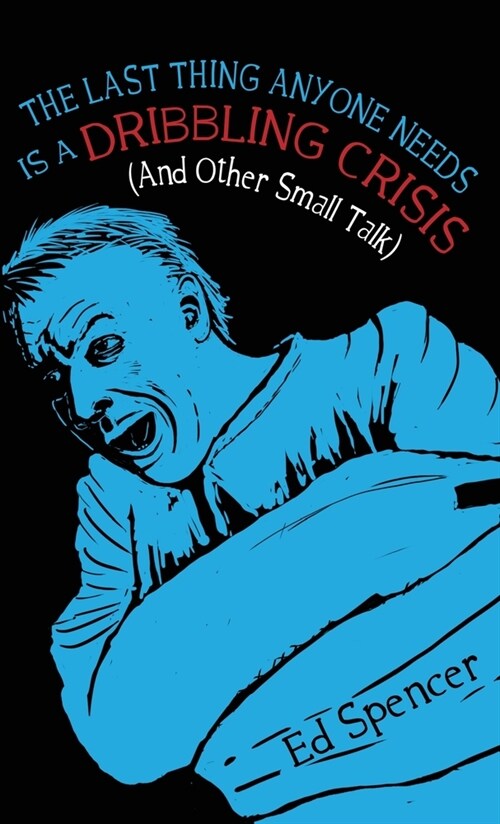 The Last Thing Anyone Needs Is a Dribbling Crisis (and Other Small Talk) (Paperback)