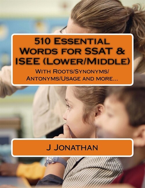 510 Essential Words for SSAT & ISEE (Lower/Middle): With Roots/Synonyms/Antonyms/Usage and More... (Paperback)