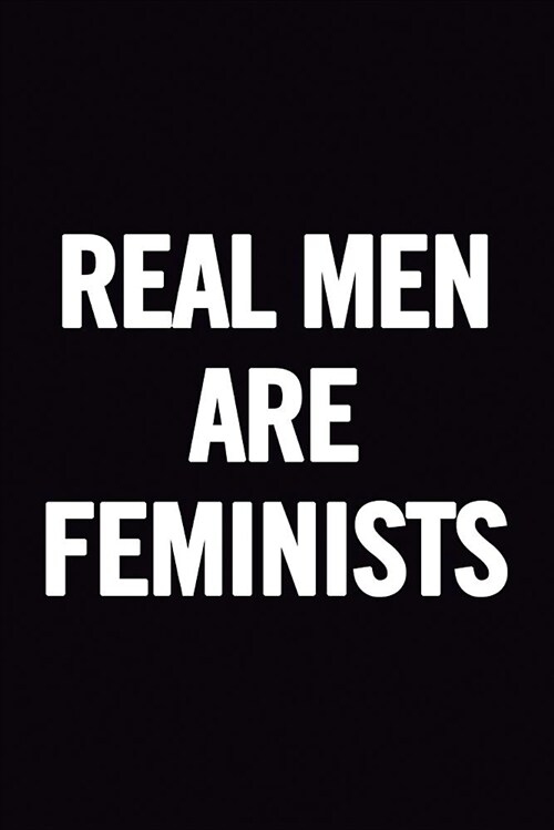 Real Men Are Feminists: College Ruled 6 X 9 Feminist Notebook, Feminism Journal, 100 Pages, Perfect to Write Down Your Lists, Journaling, as a (Paperback)